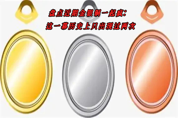 盘点近期金银铜一起疯：这一幕历史上只出现过两次