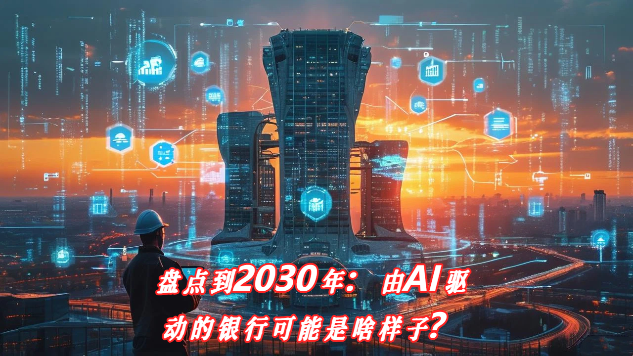 盘点到2030年：由AI驱动的银行可能是啥样子？
