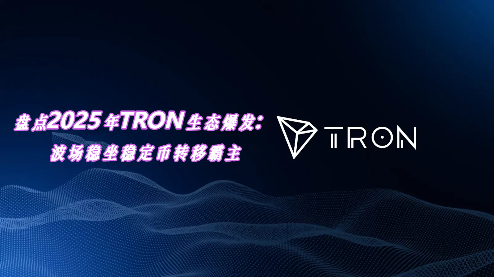 盘点2025年TRON生态爆发：波场稳坐稳定币转移霸主