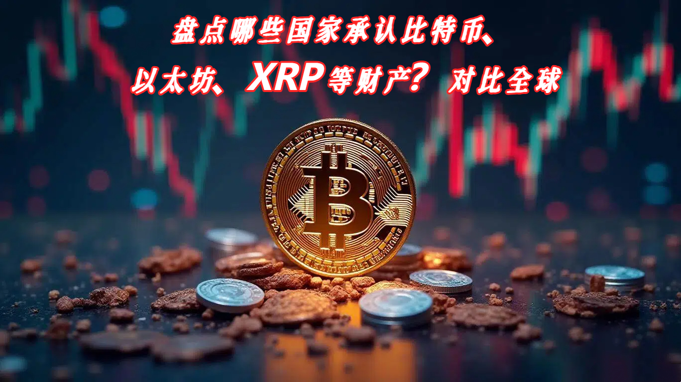 盘点哪些国家承认比特币、以太坊、XRP等财产？对比全球