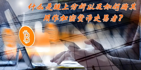 什么是链上分析以及如何将其用作加密货币交易者?