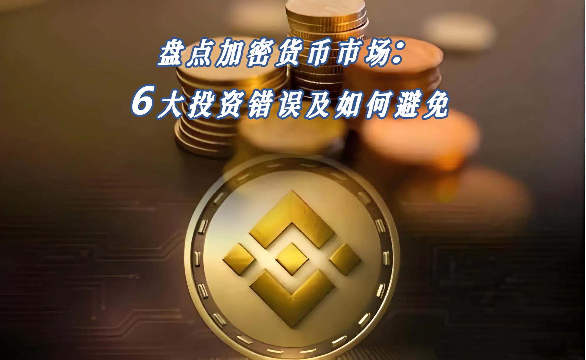 盘点加密货币市场：6大投资错误及如何避免