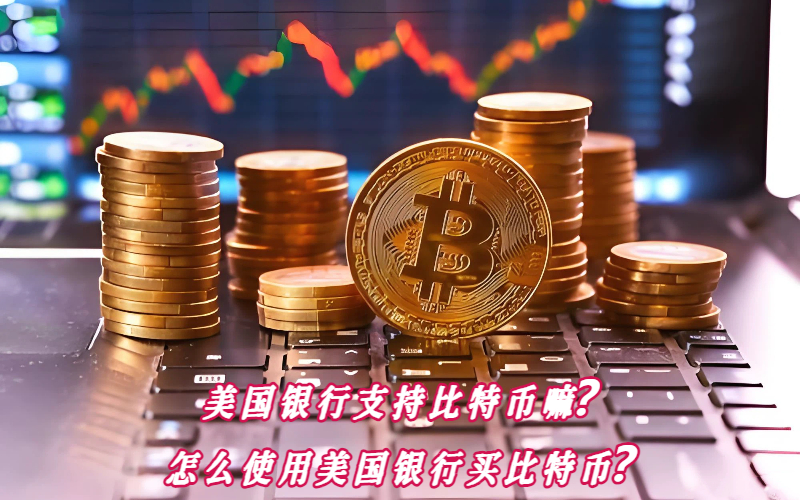 美国银行支持比特币嘛？怎么使用美国银行买比特币？