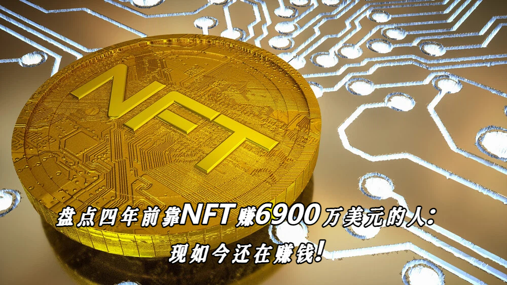 盘点四年前靠NFT赚6900万美元的人：现如今还在赚钱！