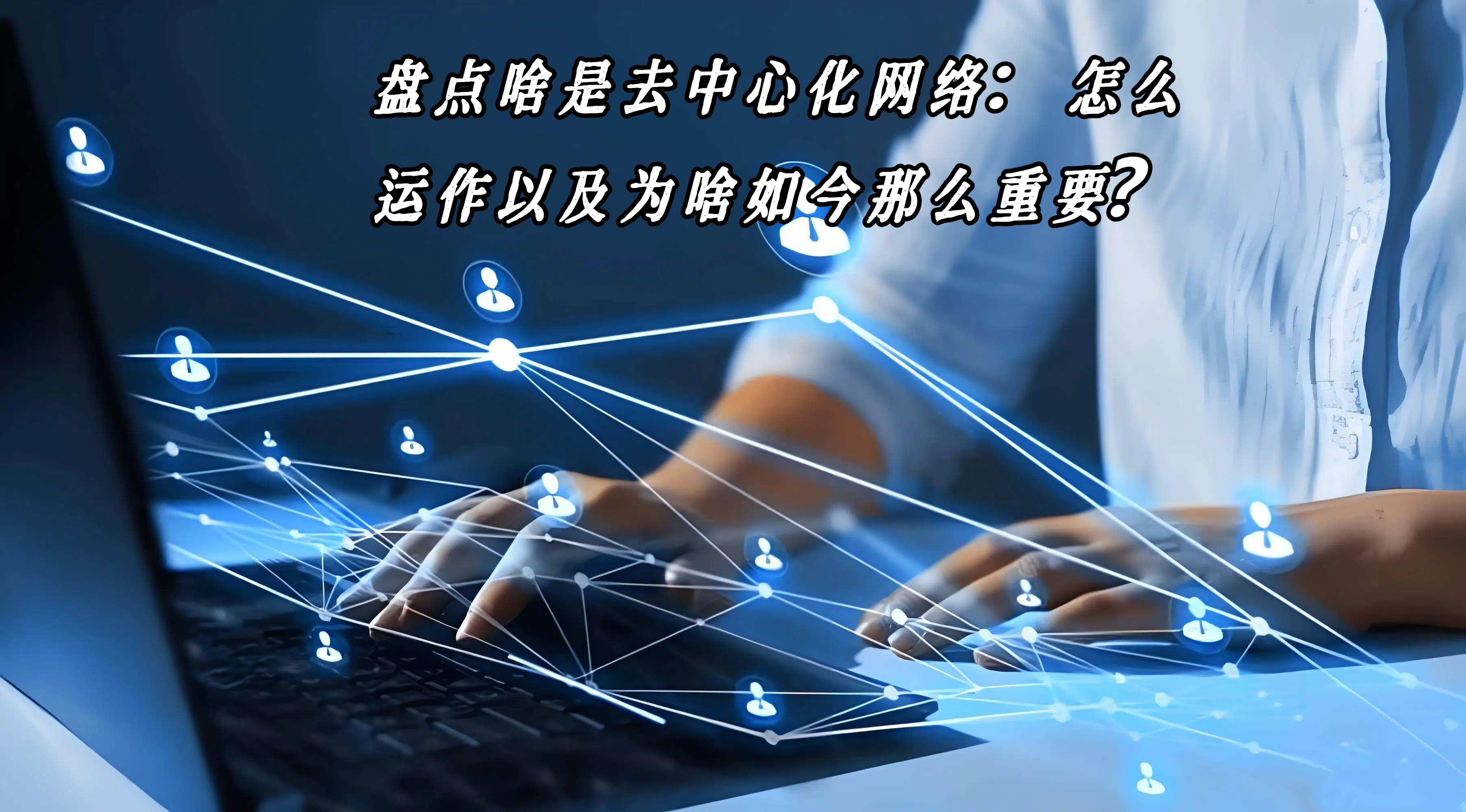 盘点啥是去中心化网络：怎么运作以及为啥如今那么重要？