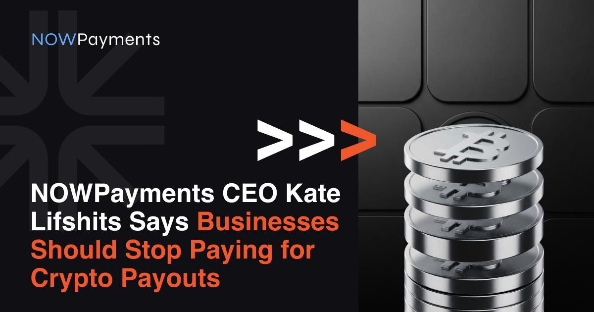 NOWPayments首席执行官Kate Lifshits：企业应停止为加密货币支付费用（7月10日）