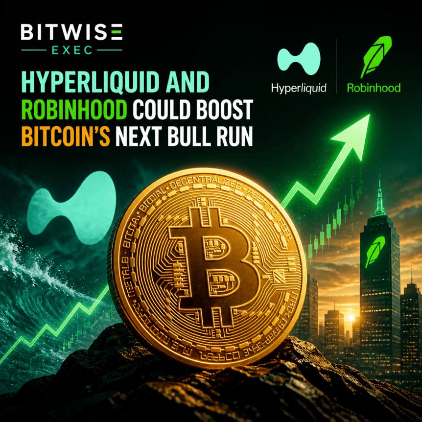 Bitwise高管：Hyperliquid与Robinhood或助推比特币下一轮牛市