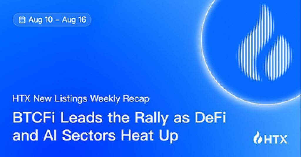 HTX热门上线周报（8月10-16日）：BTCFi引领行情，DeFi与AI板块持续升温（8月19日）